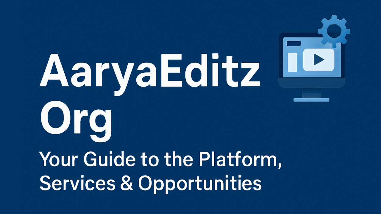 AaryaEditz Org: Your Guide to the Platform, Services & Opportunities