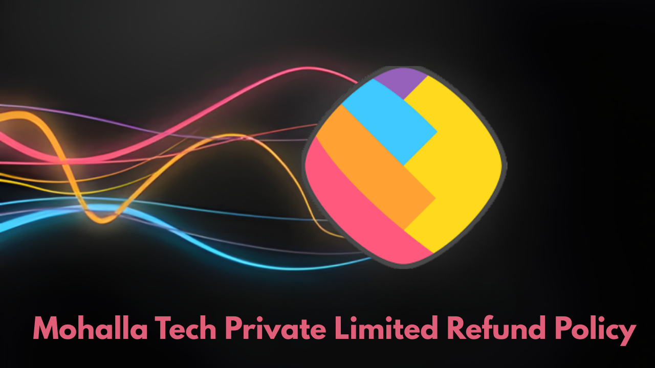 Mohalla Tech Private Limited Refund Policy – Complete Guide for Users
